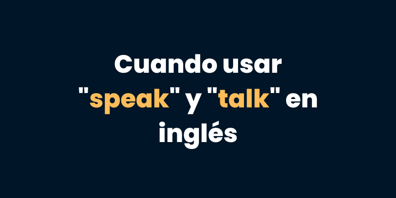 Cuando usar "speak" y "talk" en inglés